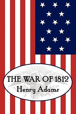 Henry Adams' the War of 1812 by Adams, Henry