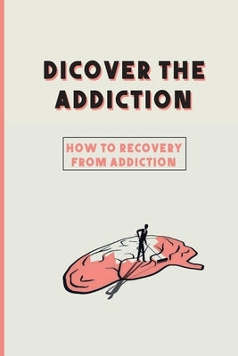 Dicover The Addiction: How To Recovery From Addiction: Addiction Medicine Physician by Solomon, Maria