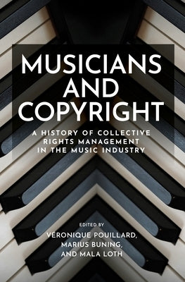 Musicians and Copyright: A History of Collective Rights Management in the Music Industry by Pouillard, Véronique
