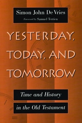 Yesterday, Today and Tomorrow: Time and History in the Old Testament by DeVries, Simon