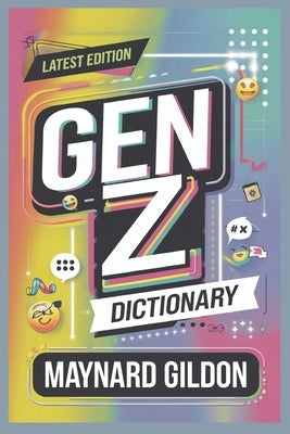 Gen Z Dictionary: Mastering the Modern Language of Gen Z With a Fun and Entertaining Guide to Slang, Expressions, and Culture by Gildon, Maynard