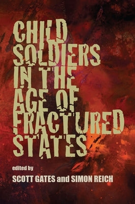 Child Soldiers in the Age of Fractured States by Gates, Scott