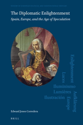 The Diplomatic Enlightenment: Spain, Europe, and the Age of Speculation by Jones Corredera, Edward