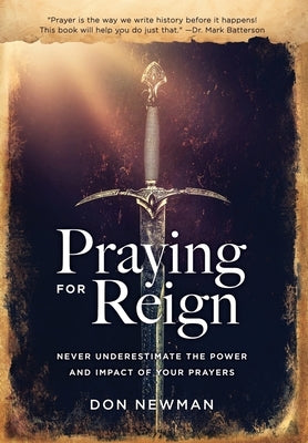Praying For Reign: Never Underestimate The Power And Impact Of Your Prayers by Newman, Don