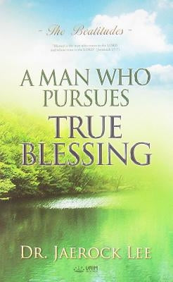 A Man Who Pursues True Blessing by Lee, Jaerock
