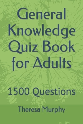 General Knowledge Quiz Book for Adults: 1500 Questions by Murphy, Theresa