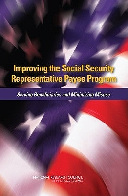 Improving the Social Security Representative Payee Program: Serving Beneficiaries and Minimizing Misuse by National Research Council