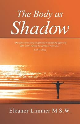 The Body as Shadow by Limmer Msw, Eleanor