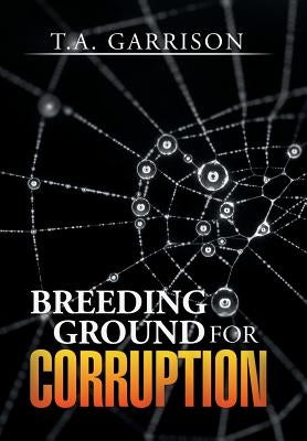 Breeding Ground for Corruption by Garrison, T. a.