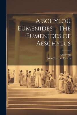 Aischylou Eumenides = The Eumenides of Aeschylus by Davies, John Fletcher