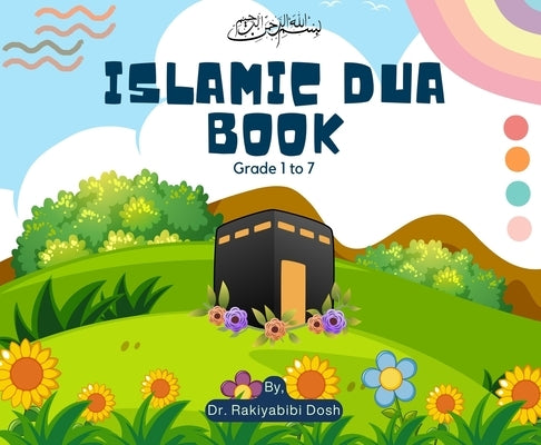 Islamic Dua Book: Islamic Book for Kids - Islamic Dua Book for Kids, Young and Adult -Grade 1 to 7 - Colorful Book by Dosh, Rakiyabibi