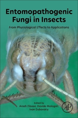 Entomopathogenic Fungi in Insects: From Physiological Effects to Applications by Zibaee, Arash