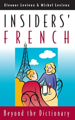 Insiders' French: Beyond the Dictionary by Levieux, Eleanor