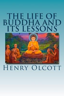 The Life of Buddha and Its Lessons by Olcott, Henry S.
