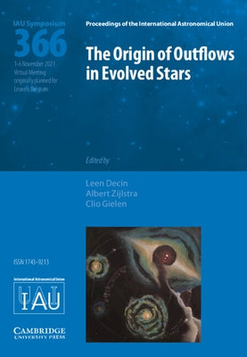 The Origin of Outflows in Evolved Stars (Iau S366) by Decin, Leen