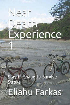 Near Death Experience 1: Stay in Shape to Survive Stroke by Farkas, Eliahu