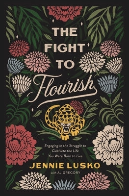 The Fight to Flourish: Engaging in the Struggle to Cultivate the Life You Were Born to Live by Lusko, Jennie