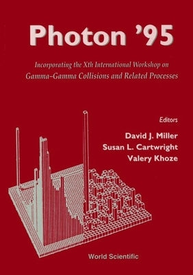Photon '95: Gamma-Gamma Collisions and Related Processes - Incorporating the Xth International Workshop by Miller, David J.