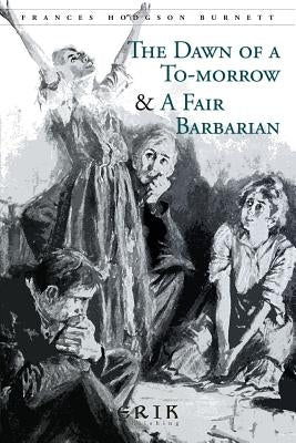 The Dawn of a To-morrow & A Fair Barbarian: Illustrated by Yohn, F. C.