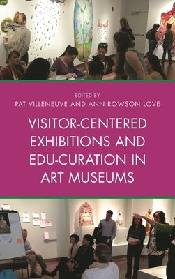 Visitor-Centered Exhibitions and Edu-Curation in Art Museums by Villeneuve, Pat