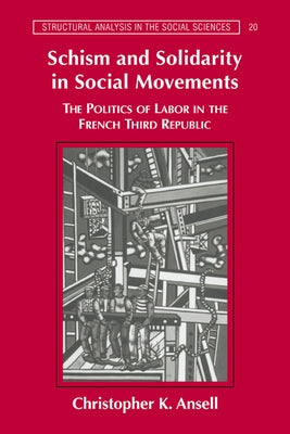 Schism and Solidarity in Social Movements: The Politics of Labor in the French Third Republic by Ansell, Christopher K.
