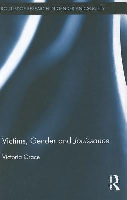 Victims, Gender and Jouissance by Grace, Victoria
