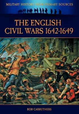 The English Civil Wars 1642-1649 by Carruthers, Bob