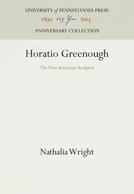 Horatio Greenough: The First American Sculptor by Wright, Nathalia