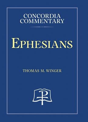 Ephesians - Concordia Commentary by Winger, Thomas, M.