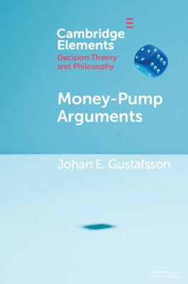 Money-Pump Arguments by Gustafsson, Johan E.