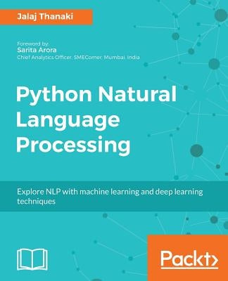Python Natural Language Processing: Advanced machine learning and deep learning techniques for natural language processing by Thanaki, Jalaj