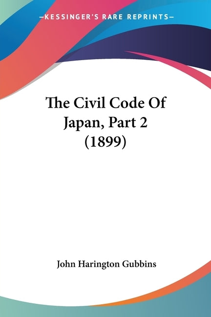 The Civil Code Of Japan, Part 2 (1899) by Gubbins, John Harington