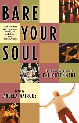 Bare Your Soul: The Thinking Girl's Guide to Enlightenment by Watrous, Angela