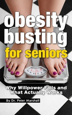 Obesity Busting: Why Willpower Fails and What Actually Works by Marshall, Peter