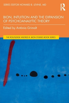 Bion, Intuition and the Expansion of Psychoanalytic Theory by Grimalt, Antònia