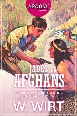 Jades and Afghans: The Complete Adventures of Cordie, Soldier of Fortune, Volume 3 by Wirt, W.
