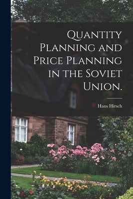 Quantity Planning and Price Planning in the Soviet Union. by Hirsch, Hans