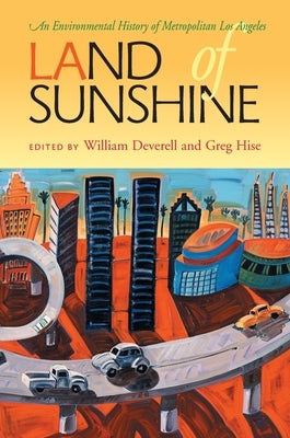 Land of Sunshine: An Environmental History of Metropolitan Los Angeles by Deverell, William