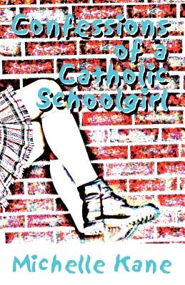 Confessions of a Catholic Schoolgirl by Kane, Michelle