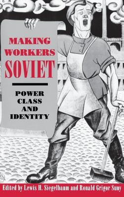 Making Workers Soviet by Siegelbaum, Lewis H.