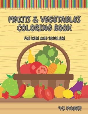 Fruits & Vegetables Coloring Book For Kids And Toddlers: Early Learning Coloring Book for Your Kids and Toddlers Super Fun 40 Easy Different Fruits an by One, Phenomenal
