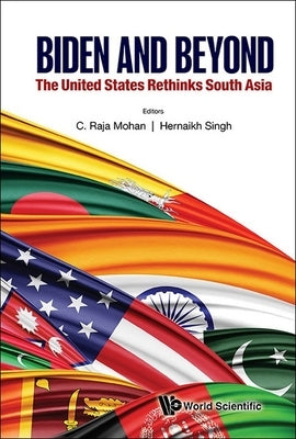 Biden and Beyond: The United States Rethinks South Asia by C. Raja Mohan, Hernaikh Singh