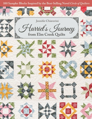 Harriet's Journey from ELM Creek Quilts: 100 Sampler Blocks Inspired by the Best-Selling Novel Circle of Quilters by Chiaverini, Jennifer