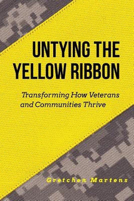 Untying the Yellow Ribbon: Transforming How Veterans and Communities Thrive by Martens, Gretchen Gail