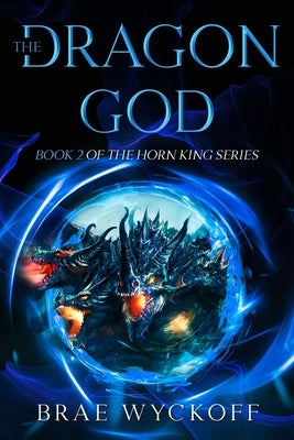 The Dragon God: Book #2 of the Horn King Series by Wyckoff, Brae