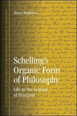 Schelling's Organic Form of Philosophy: Life as the Schema of Freedom by Matthews, Bruce