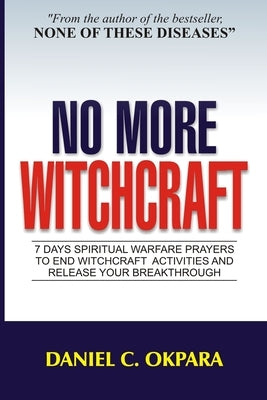 No More Witchcraft: 7 Days Spiritual Warfare Prayers to End Witchcraft Activities And Release Your Breakthrough by Okpara, Daniel C.