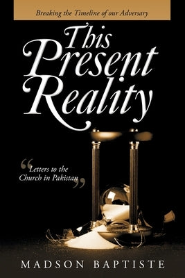 This Present Reality: Breaking the Timeline of Our Adversary by Baptiste, Madson