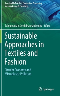 Sustainable Approaches in Textiles and Fashion: Circular Economy and Microplastic Pollution by Muthu, Subramanian Senthilkannan