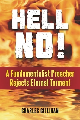 Hell No! A Fundamentalist Preacher Rejects Eternal Torment by Gillihan, Charles